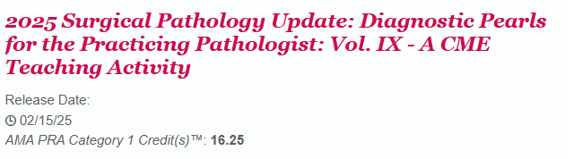 2025 Surgical Pathology Update: Diagnostic Pearls for the Practicing Pathologist: Vol. IX – A CME Teaching Activity