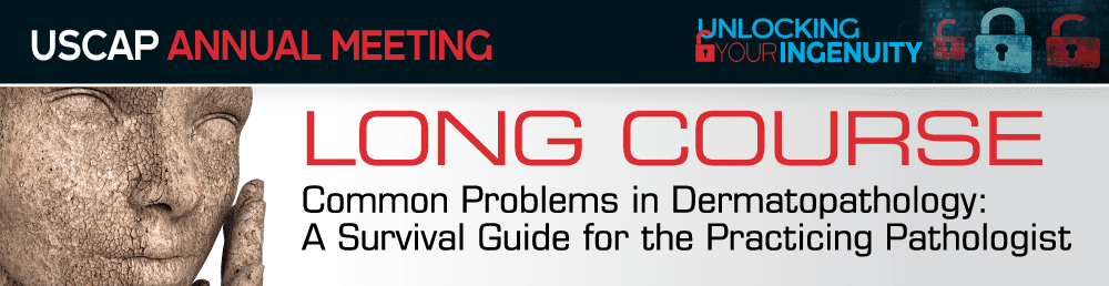 USCAP 2019 Annual Meeting Long Course – Common Problems in Dermatopathology