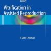 Vitrification in Assisted Reproduction: A User’s Manual(Publisher PDF)