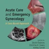 Acute Care and Emergency Gynecology: A Case-Based Approach (EPUB and pdf)