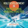 Role Development in Professional Nursing Practice, 7th Edition (Original PDF from Publisher)